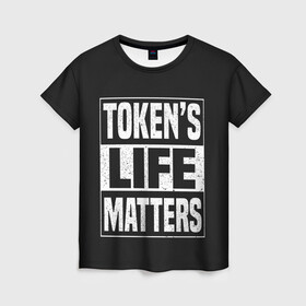 Женская футболка 3D с принтом TOKENS LIFE MATTERS в Курске, 100% полиэфир ( синтетическое хлопкоподобное полотно) | прямой крой, круглый вырез горловины, длина до линии бедер | cartman | kenny | park | south | southpark | картман | кенни | мульт | мультик | парк | персонаж | персонажи | сериал | южный