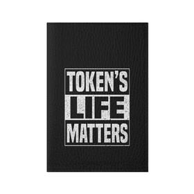 Обложка для паспорта матовая кожа с принтом TOKENS LIFE MATTERS в Курске, натуральная матовая кожа | размер 19,3 х 13,7 см; прозрачные пластиковые крепления | Тематика изображения на принте: cartman | kenny | park | south | southpark | картман | кенни | мульт | мультик | парк | персонаж | персонажи | сериал | южный