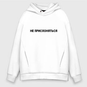 Мужское худи Oversize хлопок с принтом Не прислоняться в Курске, френч-терри — 70% хлопок, 30% полиэстер. Мягкий теплый начес внутри —100% хлопок | боковые карманы, эластичные манжеты и нижняя кромка, капюшон на магнитной кнопке | Тематика изображения на принте: не прислоняться | не трогать | прикол | прикольная надпись | юмор