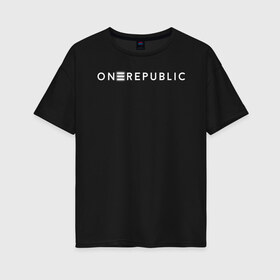 Женская футболка хлопок Oversize с принтом OneRepublic в Курске, 100% хлопок | свободный крой, круглый ворот, спущенный рукав, длина до линии бедер
 | album | human | logo | logotype | music | one | pop | republic | альбом | ван | лого | логотип | музыка | поп | репаблик | человек