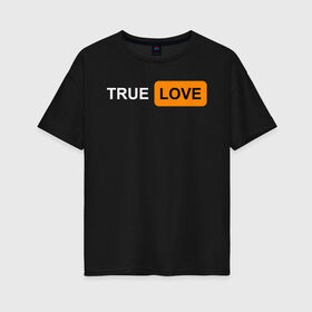Женская футболка хлопок Oversize с принтом True Love в Курске, 100% хлопок | свободный крой, круглый ворот, спущенный рукав, длина до линии бедер
 | logo | love | true love | лого | логотип | любовь | настоящая любовь