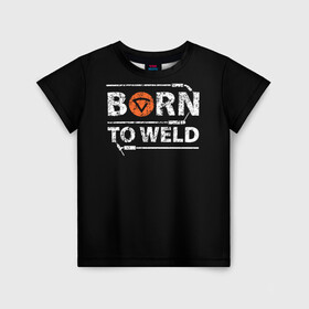 Детская футболка 3D с принтом Рожден для сварки в Курске, 100% гипоаллергенный полиэфир | прямой крой, круглый вырез горловины, длина до линии бедер, чуть спущенное плечо, ткань немного тянется | borntoweld | welder | welding | надпись | рожден для сварки | сварка | сварщик | текст | фраза