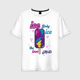 Женская футболка хлопок Oversize с принтом Ice Baby Летнее мороженое в Курске, 100% хлопок | свободный крой, круглый ворот, спущенный рукав, длина до линии бедер
 | ice baby | love | летнее | любовь | мороженое | сладости | эскимо