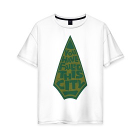Женская футболка хлопок Oversize с принтом You Have Failed This City в Курске, 100% хлопок | свободный крой, круглый ворот, спущенный рукав, длина до линии бедер
 | Тематика изображения на принте: arrow | vdzabma | стрела