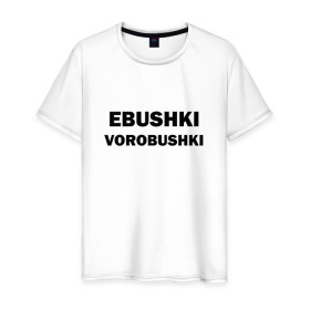 Мужская футболка хлопок с принтом Ebushki vorobushki в Курске, 100% хлопок | прямой крой, круглый вырез горловины, длина до линии бедер, слегка спущенное плечо. | ebushki vorobushki | воробушек | воробышек | ёбушки воробышки | мем | прикольная надпись | смешная надпись