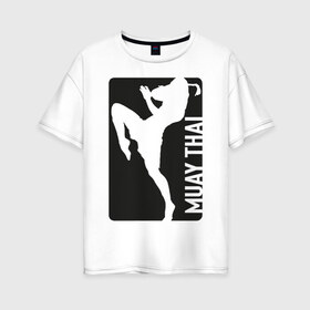 Женская футболка хлопок Oversize с принтом Muay Thai в Курске, 100% хлопок | свободный крой, круглый ворот, спущенный рукав, длина до линии бедер
 | boxing | fight | kickboxing | mma | muay thai | бои без правил | мма | муай тай | тайский бокс