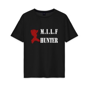 Женская футболка хлопок Oversize с принтом Milf Hunter в Курске, 100% хлопок | свободный крой, круглый ворот, спущенный рукав, длина до линии бедер
 | milf | milf hunter | бабник | девушка | самец | ходок