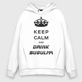 Мужское худи Oversize хлопок с принтом Keep calm & drink bugulma в Курске, френч-терри — 70% хлопок, 30% полиэстер. Мягкий теплый начес внутри —100% хлопок | боковые карманы, эластичные манжеты и нижняя кромка, капюшон на магнитной кнопке | bugulma | calm | drink | keep