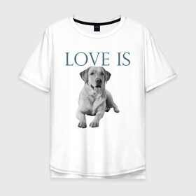 Мужская футболка хлопок Oversize с принтом Любовь - это лабрадор в Курске, 100% хлопок | свободный крой, круглый ворот, “спинка” длиннее передней части | Тематика изображения на принте: дрессировка | забота | лабр | лабрадор | лабрадор ретривер | любовь | собака | собаки | собачка | собачник | увлечение | хобби