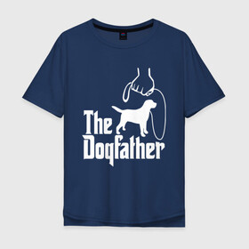 Мужская футболка хлопок Oversize с принтом The Dogfather - пародия  в Курске, 100% хлопок | свободный крой, круглый ворот, “спинка” длиннее передней части | godfather | крестный отец | лабрадор | ретривер | собака | собачник | хобби