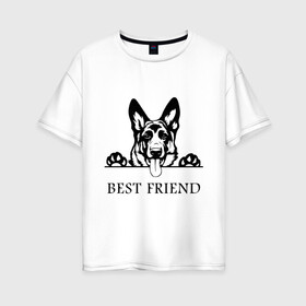 Женская футболка хлопок Oversize с принтом ОВЧАРКА BEST FRIEND (Z) в Курске, 100% хлопок | свободный крой, круглый ворот, спущенный рукав, длина до линии бедер
 | best friend | dog | doggie | doggy | авчарка | друг человека | другу | кинолог | лабрадор | мохнатый | овчарка | пес | пёсель | пёсик | подарок | подруге | собака | собакен | собаки | собачка | собачнику