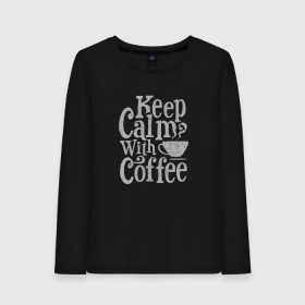 Женский лонгслив хлопок с принтом Keep calm with coffee в Курске, 100% хлопок |  | coffee | keep calm | ароматный | бодрящий | горячий | кофе | кофеек | кофейная | кофеман | кофи | крепкие | крепкий | нервы | с кофе | с утра | сохраняй спокойствие | успокаивает | утренний | утро | чашка
