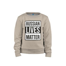 Детский свитшот хлопок с принтом RUSSIAN LIVES MATTER в Курске, 100% хлопок | круглый вырез горловины, эластичные манжеты, пояс и воротник | lives | meme | russia | жизнь | мем | россия