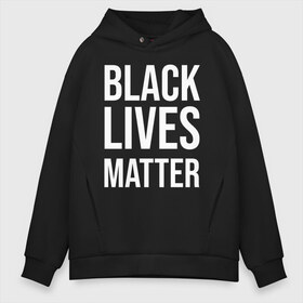 Мужское худи Oversize хлопок с принтом BLACK LIVES MATTER в Курске, френч-терри — 70% хлопок, 30% полиэстер. Мягкий теплый начес внутри —100% хлопок | боковые карманы, эластичные манжеты и нижняя кромка, капюшон на магнитной кнопке | black | internet | lives | matter | meme | интернет | мем