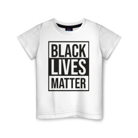 Детская футболка хлопок с принтом BLACK LIVES MATTER в Курске, 100% хлопок | круглый вырез горловины, полуприлегающий силуэт, длина до линии бедер | Тематика изображения на принте: black | internet | lives | matter | meme | интернет | мем