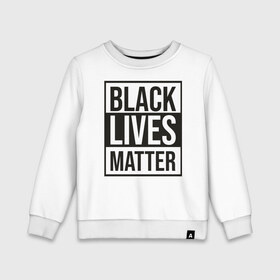 Детский свитшот хлопок с принтом BLACK LIVES MATTER в Курске, 100% хлопок | круглый вырез горловины, эластичные манжеты, пояс и воротник | Тематика изображения на принте: black | internet | lives | matter | meme | интернет | мем