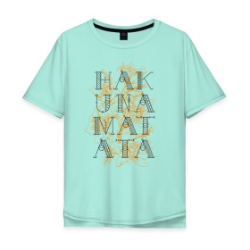 Мужская футболка хлопок Oversize с принтом HAKUNA MATATA в Курске, 100% хлопок | свободный крой, круглый ворот, “спинка” длиннее передней части | Тематика изображения на принте: hakuna | hakuna matata | matata | все хорошо | матата | нет проблем | хакуна | хакуна матата