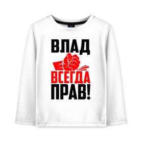 Детский лонгслив хлопок с принтом Влад всегда прав! в Курске, 100% хлопок | круглый вырез горловины, полуприлегающий силуэт, длина до линии бедер | 