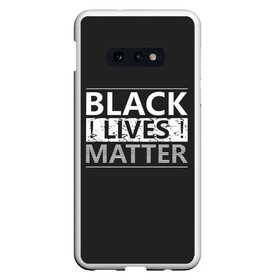 Чехол для Samsung S10E с принтом Black lives matter (Z) в Курске, Силикон | Область печати: задняя сторона чехла, без боковых панелей | derek chauvin | george floyd | thomas lane | активисты | афро | дерек шовин | джордж флойд | жизни чёрных важны | надпись | общественное движение | текст | томас лэйн | трэйвон мартина | ту тао