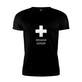 Мужская футболка премиум с принтом Orgasm donor в Курске, 92% хлопок, 8% лайкра | приталенный силуэт, круглый вырез ворота, длина до линии бедра, короткий рукав | Тематика изображения на принте: 