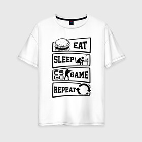 Женская футболка хлопок Oversize с принтом Eat Sleep CS GO repeat в Курске, 100% хлопок | свободный крой, круглый ворот, спущенный рукав, длина до линии бедер
 | counter strike global | cs go | eat | game | sleep | контра | кс | кс го