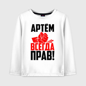 Детский лонгслив хлопок с принтом Артём всегда прав! в Курске, 100% хлопок | круглый вырез горловины, полуприлегающий силуэт, длина до линии бедер | артём | артемий | артёмка | артёмчик | артюха | артя | злой | имена | именная | имя | искры | кисть | красная | кулак | кулаком | мужик | надпись | подпись | рука | с именем | строгий | стук | тёма | удар