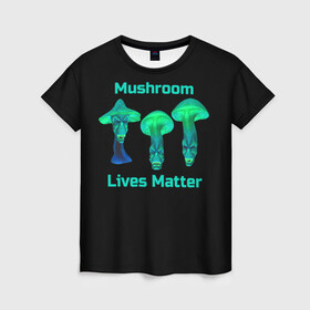 Женская футболка 3D с принтом Mushroom Lives Matter в Курске, 100% полиэфир ( синтетическое хлопкоподобное полотно) | прямой крой, круглый вырез горловины, длина до линии бедер | black lives matter | lives matter | гриб | грибнику | грибной | грибы | грибы лозунг | грибы монстры | грибы надпись | грибы неон | грибы прикол | грибы текст | злые грибы | неоновые грибы | сбор грибов