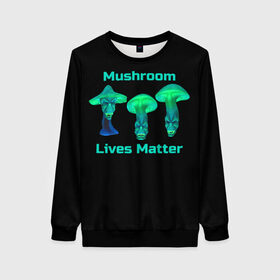 Женский свитшот 3D с принтом Mushroom Lives Matter в Курске, 100% полиэстер с мягким внутренним слоем | круглый вырез горловины, мягкая резинка на манжетах и поясе, свободная посадка по фигуре | black lives matter | lives matter | гриб | грибнику | грибной | грибы | грибы лозунг | грибы монстры | грибы надпись | грибы неон | грибы прикол | грибы текст | злые грибы | неоновые грибы | сбор грибов