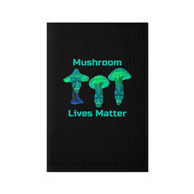 Обложка для паспорта матовая кожа с принтом Mushroom Lives Matter в Курске, натуральная матовая кожа | размер 19,3 х 13,7 см; прозрачные пластиковые крепления | black lives matter | lives matter | гриб | грибнику | грибной | грибы | грибы лозунг | грибы монстры | грибы надпись | грибы неон | грибы прикол | грибы текст | злые грибы | неоновые грибы | сбор грибов