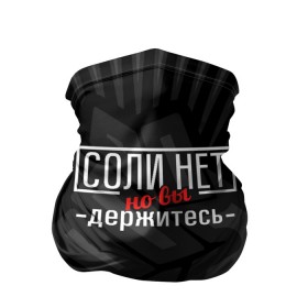 Бандана-труба 3D с принтом Соли нет в Курске, 100% полиэстер, ткань с особыми свойствами — Activecool | плотность 150‒180 г/м2; хорошо тянется, но сохраняет форму | 2020 год | денег нет | деньги | зарплата | коронавирус | кризис | россия