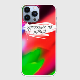 Чехол для iPhone 13 Pro Max с принтом Художник по жизни в Курске,  |  | брызги | взрыв | колорит | краски | мазки | надписи | надпись | настроение | позитив | призвание | разноцветная | творчество | текст | фраза | художник | яркость