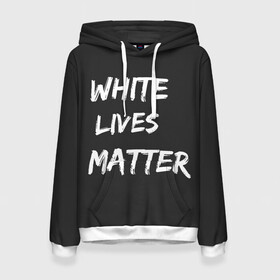 Женская толстовка 3D с принтом White Lives Matter в Курске, 100% полиэстер  | двухслойный капюшон со шнурком для регулировки, мягкие манжеты на рукавах и по низу толстовки, спереди карман-кенгуру с мягким внутренним слоем. | black | blm | lives | matter | white | wlm | белые | жизни | жизнь