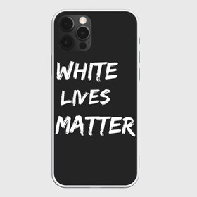 Чехол для iPhone 12 Pro Max с принтом White Lives Matter в Курске, Силикон |  | Тематика изображения на принте: black | blm | lives | matter | white | wlm | белые | жизни | жизнь