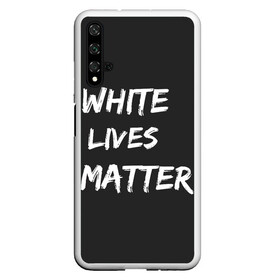 Чехол для Honor 20 с принтом White Lives Matter в Курске, Силикон | Область печати: задняя сторона чехла, без боковых панелей | black | blm | lives | matter | white | wlm | белые | жизни | жизнь