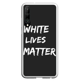 Чехол для Honor P30 с принтом White Lives Matter в Курске, Силикон | Область печати: задняя сторона чехла, без боковых панелей | black | blm | lives | matter | white | wlm | белые | жизни | жизнь