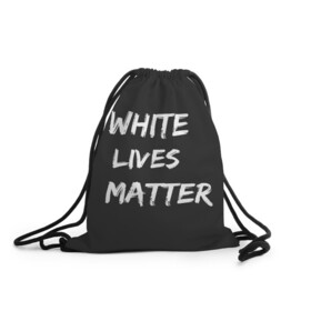 Рюкзак-мешок 3D с принтом White Lives Matter в Курске, 100% полиэстер | плотность ткани — 200 г/м2, размер — 35 х 45 см; лямки — толстые шнурки, застежка на шнуровке, без карманов и подкладки | black | blm | lives | matter | white | wlm | белые | жизни | жизнь