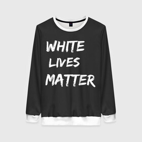 Женский свитшот 3D с принтом White Lives Matter в Курске, 100% полиэстер с мягким внутренним слоем | круглый вырез горловины, мягкая резинка на манжетах и поясе, свободная посадка по фигуре | black | blm | lives | matter | white | wlm | белые | жизни | жизнь