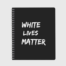 Тетрадь с принтом White Lives Matter в Курске, 100% бумага | 48 листов, плотность листов — 60 г/м2, плотность картонной обложки — 250 г/м2. Листы скреплены сбоку удобной пружинной спиралью. Уголки страниц и обложки скругленные. Цвет линий — светло-серый
 | black | blm | lives | matter | white | wlm | белые | жизни | жизнь