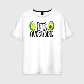 Женская футболка хлопок Oversize с принтом Lets Avocuddle в Курске, 100% хлопок | свободный крой, круглый ворот, спущенный рукав, длина до линии бедер
 | avocado | авокадо | мемы | минимализм | прикольные картинки | прикольные надписи | растение | фрукт