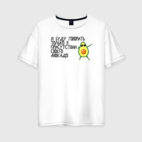 Женская футболка хлопок Oversize с принтом в присутствии своего авокадо в Курске, 100% хлопок | свободный крой, круглый ворот, спущенный рукав, длина до линии бедер
 | avocado | авокадо | веганство | вегетарианство | еда | зеленый | земля | зож | листья | овощи | позиция | природа | фрукты