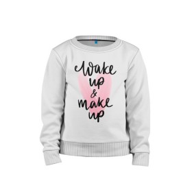Детский свитшот хлопок с принтом Wake up & Make up в Курске, 100% хлопок | круглый вырез горловины, эластичные манжеты, пояс и воротник | makeup | визажист | косметика | красота | макияж