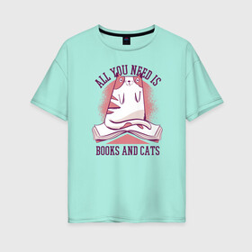 Женская футболка хлопок Oversize с принтом All you need is books and cats в Курске, 100% хлопок | свободный крой, круглый ворот, спущенный рукав, длина до линии бедер
 | bite | book | books | cat | cats | cute | kitten | kitty | meow | pussycat | read | reading | забавный | кис кис | киса | киска | книга | книги | кот | котенок | коты | котята | кошка | кошки | кусь | милый | мяу | прикол | приколы | смешной 