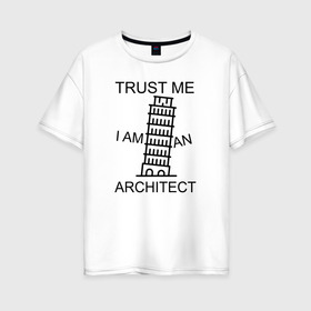 Женская футболка хлопок Oversize с принтом Trust me i am an architect в Курске, 100% хлопок | свободный крой, круглый ворот, спущенный рукав, длина до линии бедер
 | architecture | general plan 
architect | архитектор | архитектура | генплан | знание