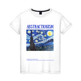 Женская футболка хлопок с принтом ABSTRACTIONISM в Курске, 100% хлопок | прямой крой, круглый вырез горловины, длина до линии бедер, слегка спущенное плечо | vincent van gogh | ван | винсент | гог | искусство | картина | надпись | цитата