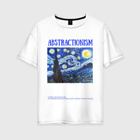 Женская футболка хлопок Oversize с принтом ABSTRACTIONISM в Курске, 100% хлопок | свободный крой, круглый ворот, спущенный рукав, длина до линии бедер
 | vincent van gogh | ван | винсент | гог | искусство | картина | надпись | цитата