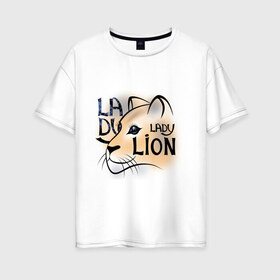 Женская футболка хлопок Oversize с принтом LADY LION в Курске, 100% хлопок | свободный крой, круглый ворот, спущенный рукав, длина до линии бедер
 | lion | в августе | знаки зодиака | лев | лев по гороскопу | львица | подарить львице