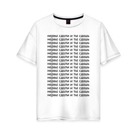 Женская футболка хлопок Oversize с принтом Нервы в Курске, 100% хлопок | свободный крой, круглый ворот, спущенный рукав, длина до линии бедер
 | надпись | нервы | прикольная | сдавать | текст