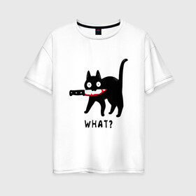 Женская футболка хлопок Oversize с принтом WHAT & CAT в Курске, 100% хлопок | свободный крой, круглый ворот, спущенный рукав, длина до линии бедер
 | art | black | black cat | cat | dark | dark cat | what | what cat | what mem | арт | вопрос | интернет мем | кот | кот арт | кот мем | кошачье лицо | кошачья мордочка | мем | нож | прикол | прикольный кот | убица | чёрный | чёрный кот
