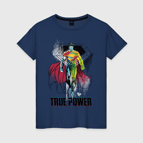 Женская футболка хлопок с принтом True power в Курске, 100% хлопок | прямой крой, круглый вырез горловины, длина до линии бедер, слегка спущенное плечо | man | steel | superman | vdzajul | супермен | супермэн