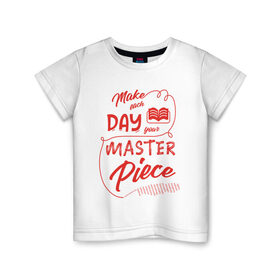 Детская футболка хлопок с принтом Make each day your masterpiece в Курске, 100% хлопок | круглый вырез горловины, полуприлегающий силуэт, длина до линии бедер | вдохновение | жизнь | мотивация | надпись | энергия